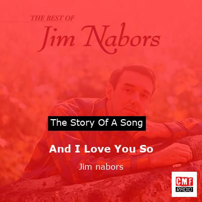 And I Love You So – Jim nabors