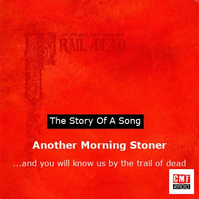 Another Morning Stoner – …and you will know us by the trail of dead