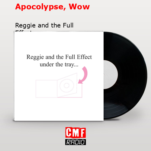 Apocolypse, Wow – Reggie and the Full Effect
