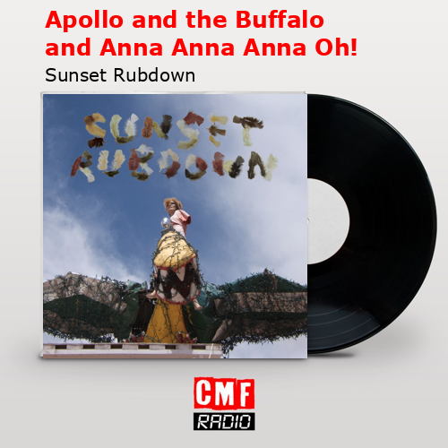 Apollo and the Buffalo and Anna Anna Anna Oh! – Sunset Rubdown