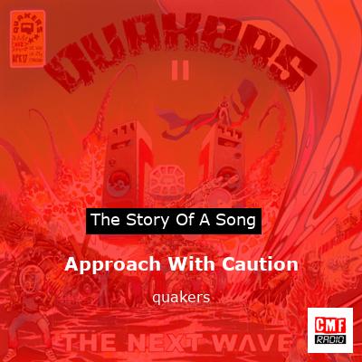The story and meaning of the song 'Approach With Caution - quakers '