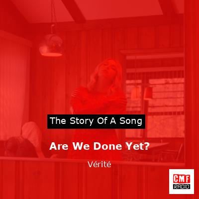 Are We Done Yet? – Vérité