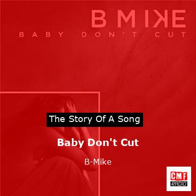 The Story And Meaning Of The Song 'Baby Don't Cut - B-Mike