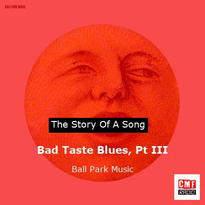 Bad Taste Blues, Pt III – Ball Park Music