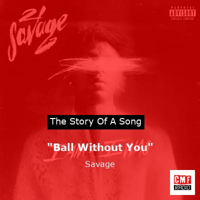“Ball Without You” – Savage