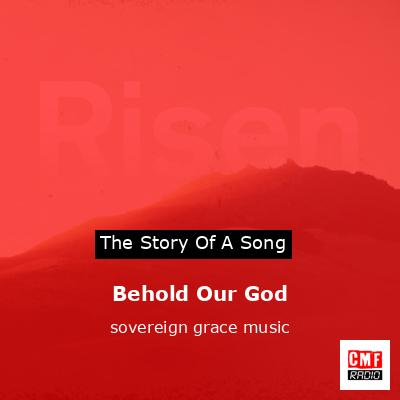 The Story And Meaning Of The Song 'Behold Our God - Sovereign Grace Music