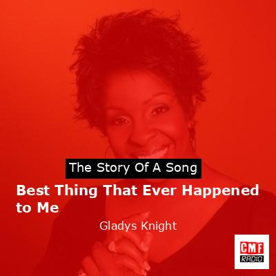 Best Thing That Ever Happened to Me – Gladys Knight