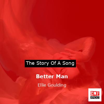 Better Man – Ellie Goulding