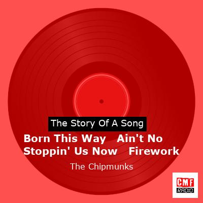 Born This Way   Ain’t No Stoppin’ Us Now   Firework – The Chipmunks