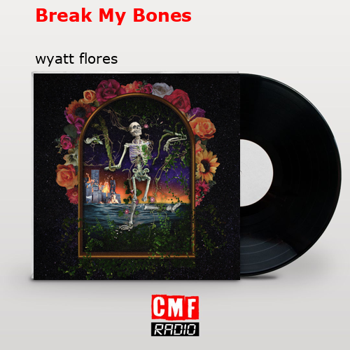Break My Bones – wyatt flores