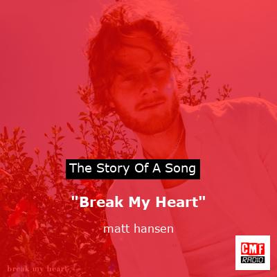 “Break My Heart” – matt hansen