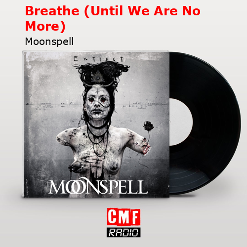 Breathe (Until We Are No More) – Moonspell