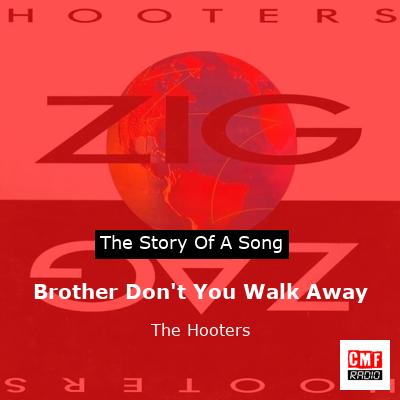 Brother Don’t You Walk Away – The Hooters