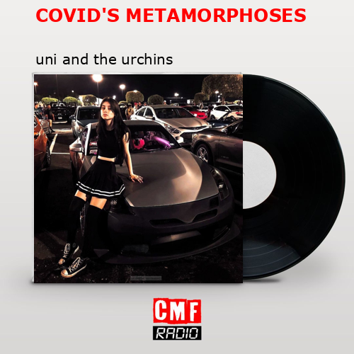COVID’S METAMORPHOSES – uni and the urchins