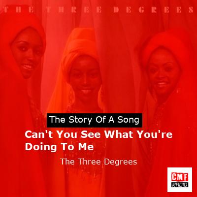 Can’t You See What You’re Doing To Me – The Three Degrees