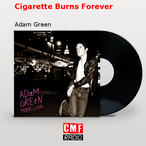 Cigarette Burns Forever – Adam Green