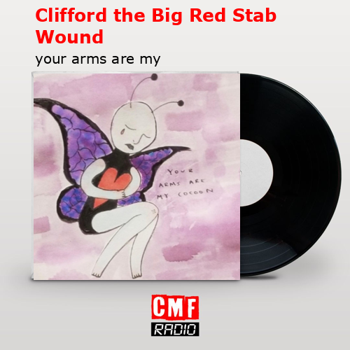 Clifford the Big Red Stab Wound – your arms are my cocoon