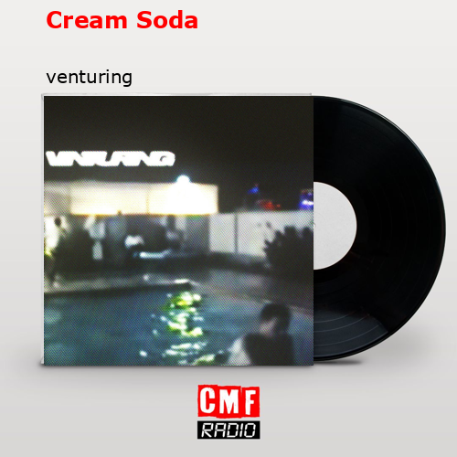 Cream Soda – venturing
