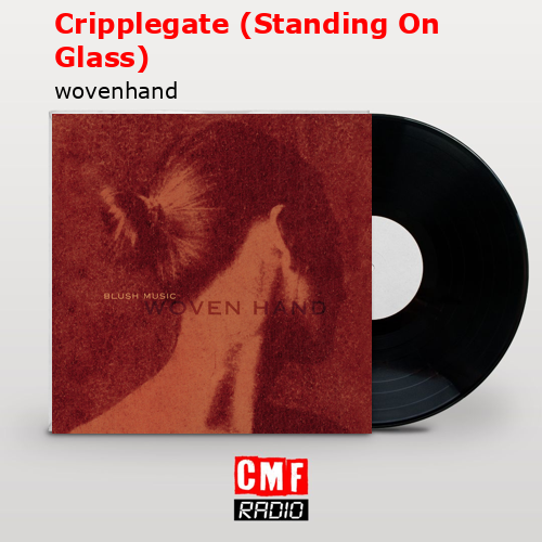 Cripplegate (Standing On Glass) – wovenhand