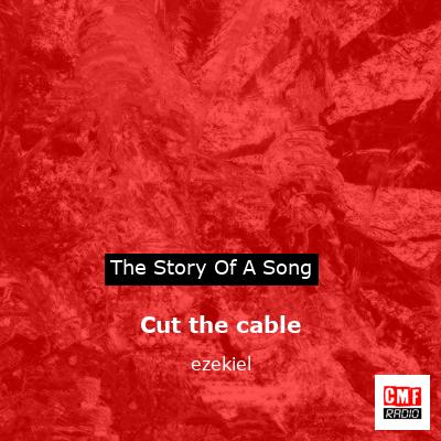Cut the cable – ezekiel