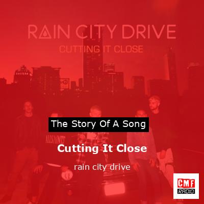 The story and meaning of the song 'Cutting It Close - rain city drive