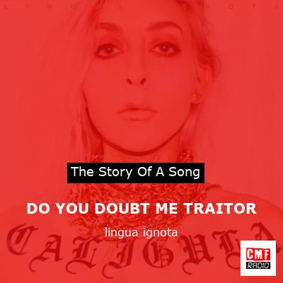 DO YOU DOUBT ME TRAITOR – lingua ignota