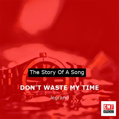 DON’T WASTE MY TIME – legrand