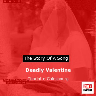 The story and meaning of the song 'Deadly Valentine - Charlotte Gainsbourg '