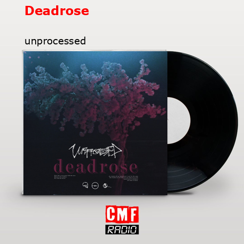Deadrose – unprocessed