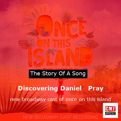 Discovering Daniel   Pray – new broadway cast of once on this island