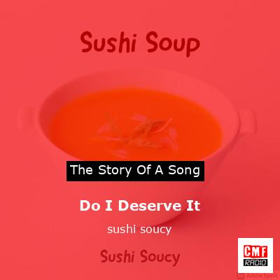 Do I Deserve It – sushi soucy