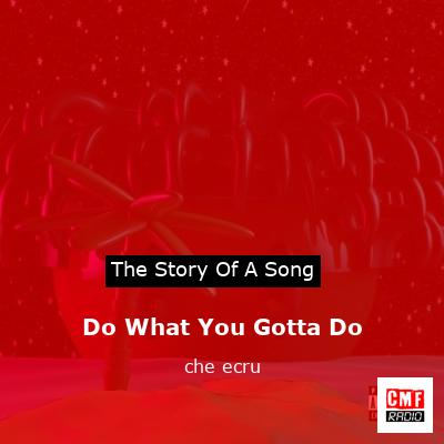 Do What You Gotta Do – che ecru