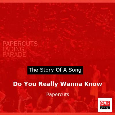 Do You Really Wanna Know – Papercuts