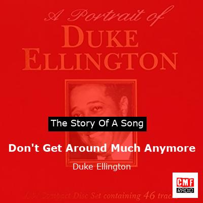 Don’t Get Around Much Anymore – Duke Ellington