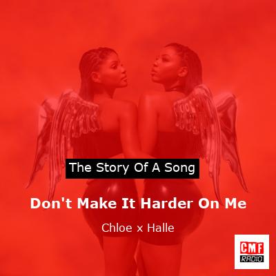 Don’t Make It Harder On Me – Chloe x Halle