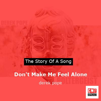 Don’t Make Me Feel Alone – derek pope