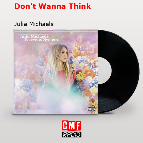 Don’t Wanna Think – Julia Michaels