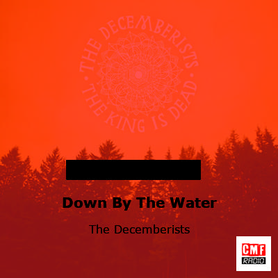 Down By The Water – The Decemberists