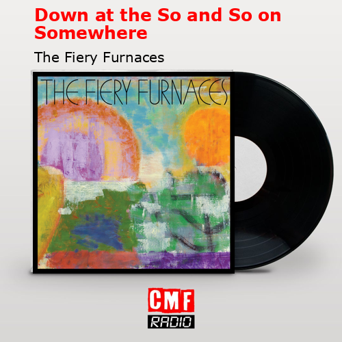 Down at the So and So on Somewhere – The Fiery Furnaces