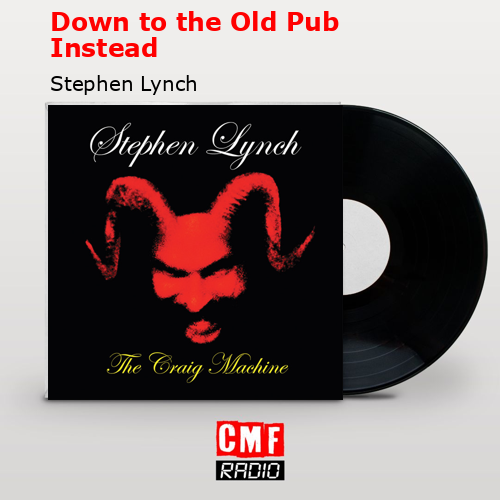 Down to the Old Pub Instead – Stephen Lynch