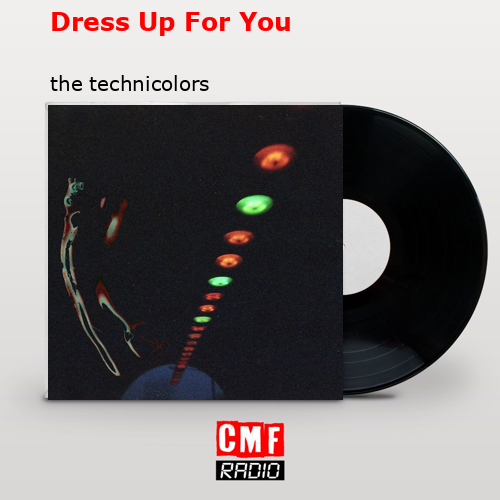 Dress Up For You – the technicolors