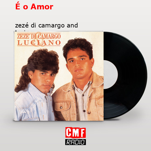 É o Amor – zezé di camargo and luciano