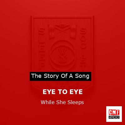 EYE TO EYE – While She Sleeps