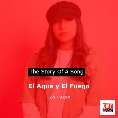 El Agua y El Fuego – jay roxxx