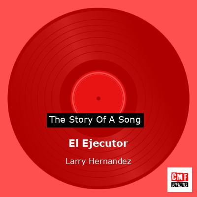 El Ejecutor – Larry Hernandez