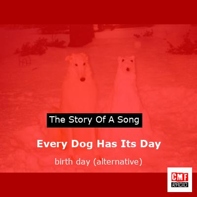Every Dog Has Its Day – birth day (alternative)