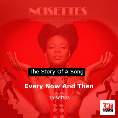 Every Now And Then – noisettes