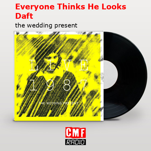 final cover Everyone Thinks He Looks Daft the wedding present