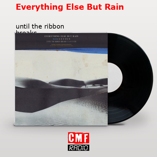 Everything Else But Rain – until the ribbon breaks