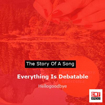 Everything Is Debatable – Hellogoodbye